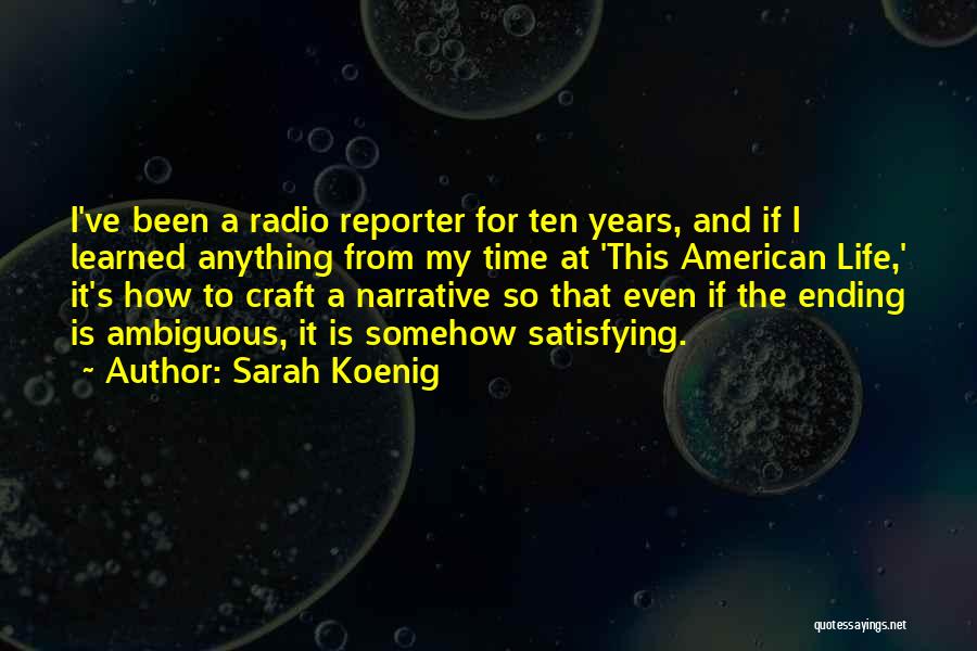 Sarah Koenig Quotes: I've Been A Radio Reporter For Ten Years, And If I Learned Anything From My Time At 'this American Life,'