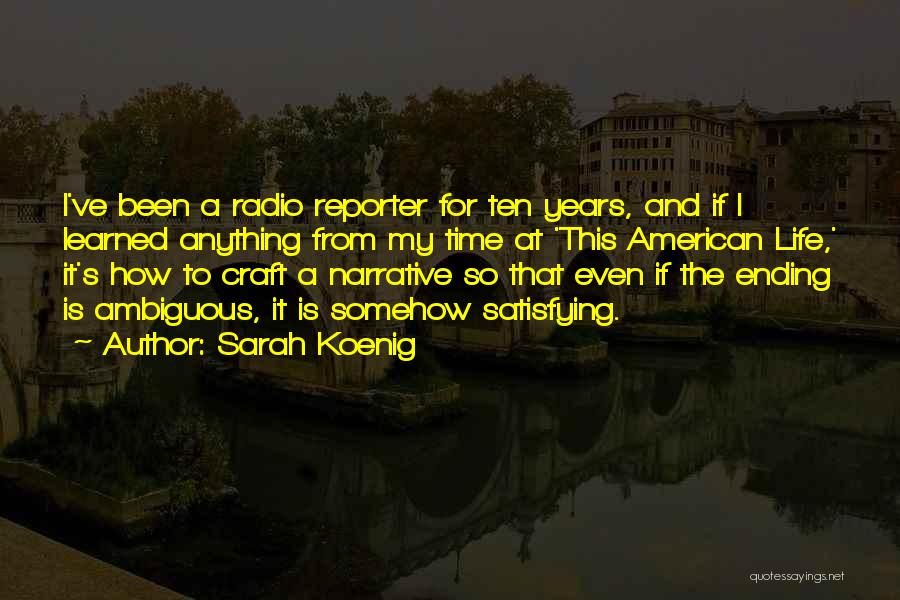 Sarah Koenig Quotes: I've Been A Radio Reporter For Ten Years, And If I Learned Anything From My Time At 'this American Life,'
