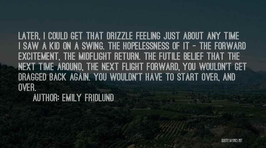 Emily Fridlund Quotes: Later, I Could Get That Drizzle Feeling Just About Any Time I Saw A Kid On A Swing. The Hopelessness