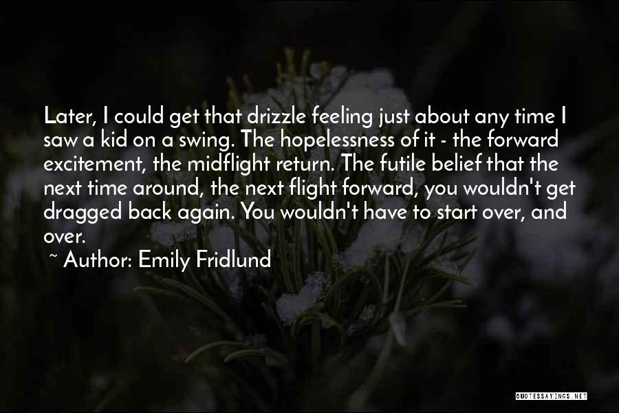 Emily Fridlund Quotes: Later, I Could Get That Drizzle Feeling Just About Any Time I Saw A Kid On A Swing. The Hopelessness