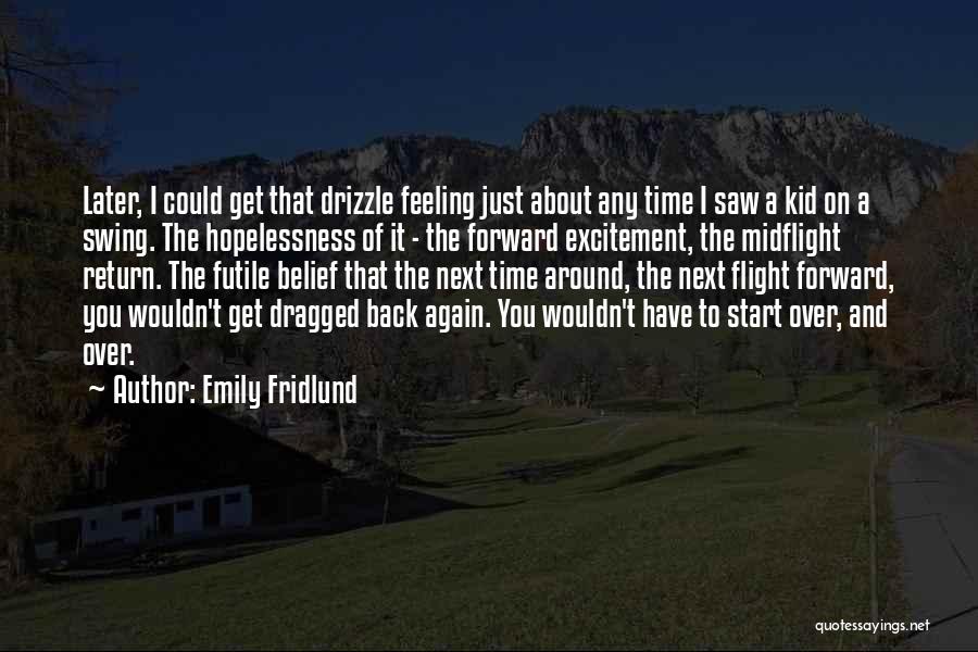 Emily Fridlund Quotes: Later, I Could Get That Drizzle Feeling Just About Any Time I Saw A Kid On A Swing. The Hopelessness