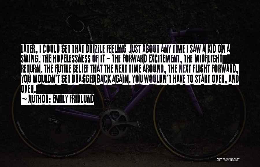 Emily Fridlund Quotes: Later, I Could Get That Drizzle Feeling Just About Any Time I Saw A Kid On A Swing. The Hopelessness