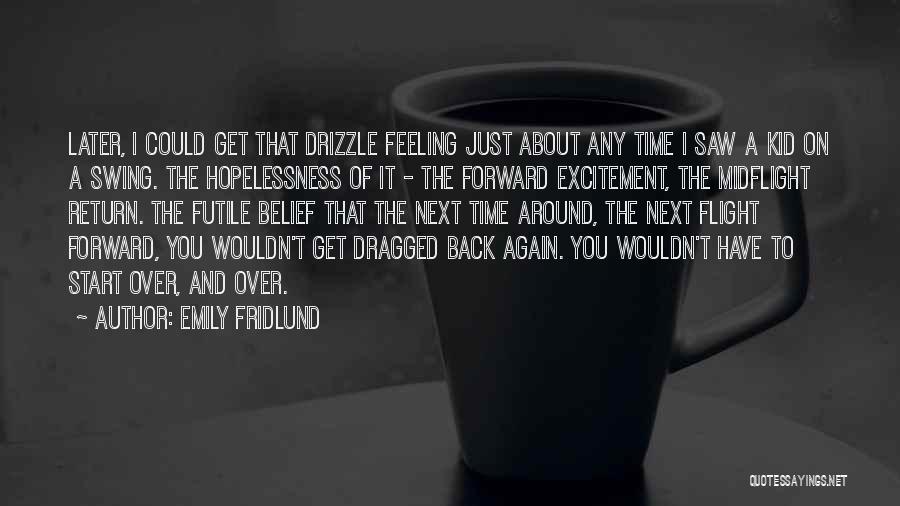 Emily Fridlund Quotes: Later, I Could Get That Drizzle Feeling Just About Any Time I Saw A Kid On A Swing. The Hopelessness