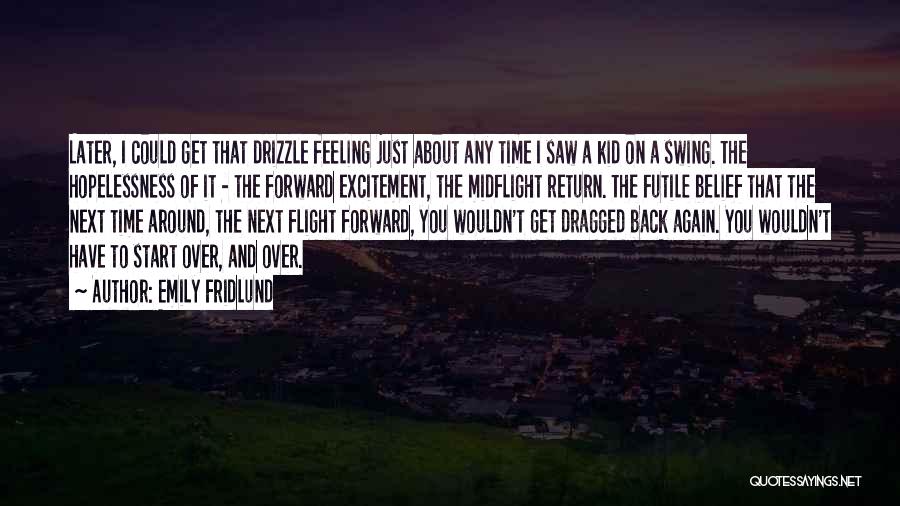 Emily Fridlund Quotes: Later, I Could Get That Drizzle Feeling Just About Any Time I Saw A Kid On A Swing. The Hopelessness