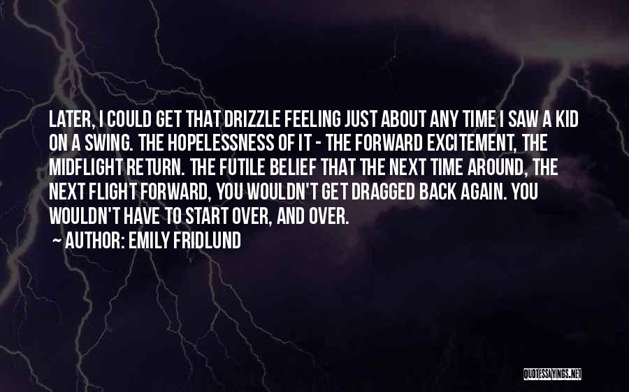 Emily Fridlund Quotes: Later, I Could Get That Drizzle Feeling Just About Any Time I Saw A Kid On A Swing. The Hopelessness