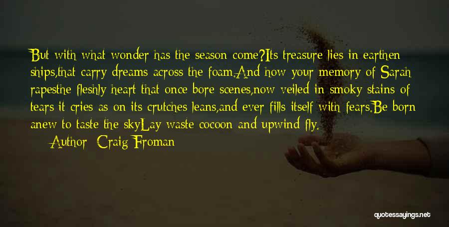 Craig Froman Quotes: But With What Wonder Has The Season Come?its Treasure Lies In Earthen Ships,that Carry Dreams Across The Foam.and How Your