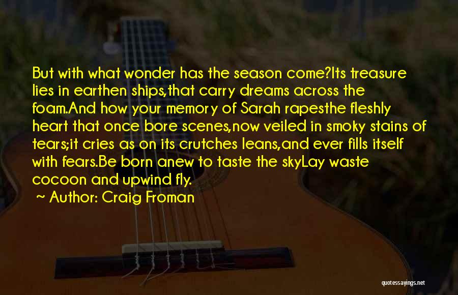 Craig Froman Quotes: But With What Wonder Has The Season Come?its Treasure Lies In Earthen Ships,that Carry Dreams Across The Foam.and How Your