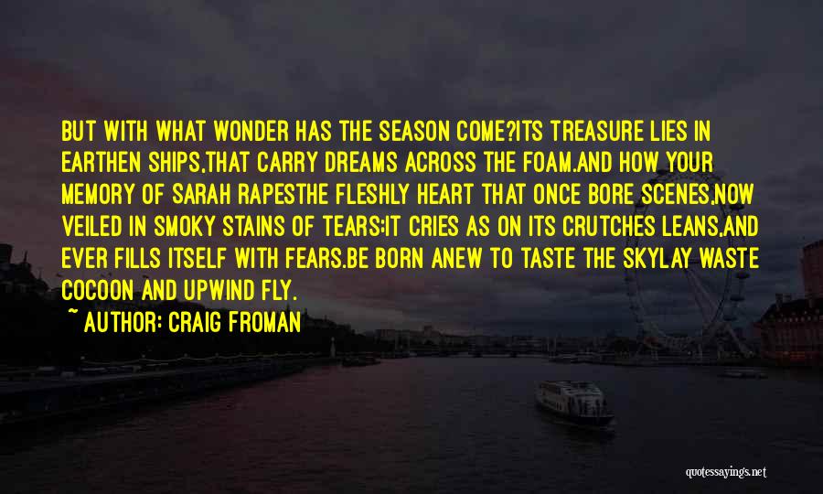 Craig Froman Quotes: But With What Wonder Has The Season Come?its Treasure Lies In Earthen Ships,that Carry Dreams Across The Foam.and How Your