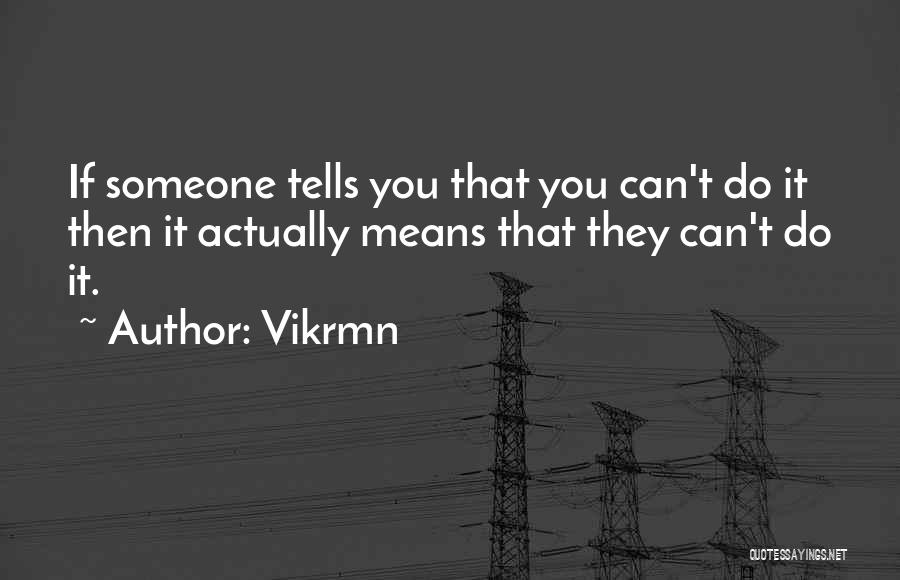 Vikrmn Quotes: If Someone Tells You That You Can't Do It Then It Actually Means That They Can't Do It.