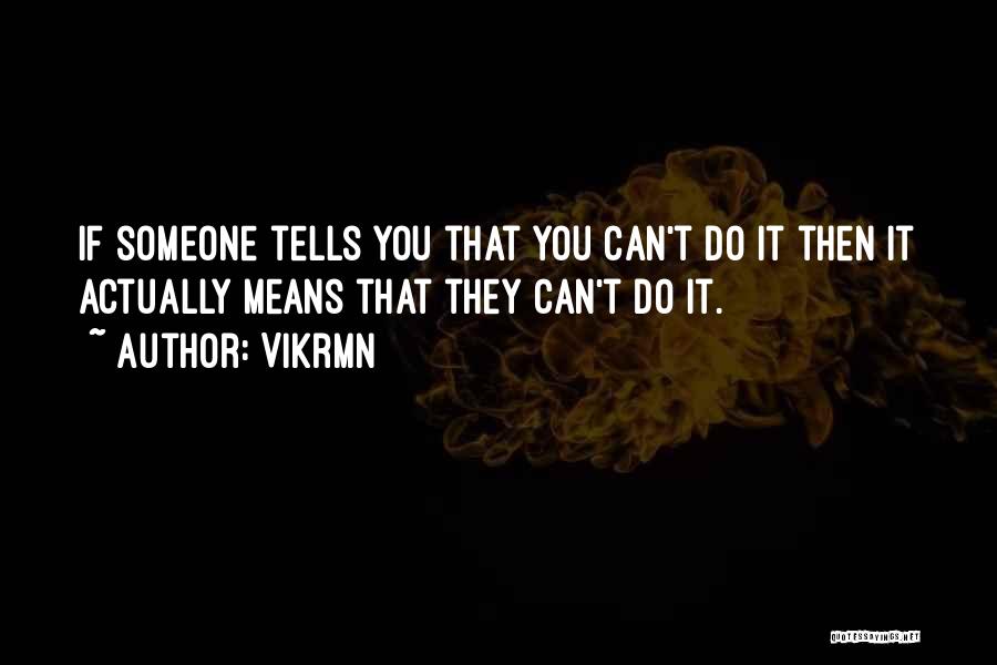 Vikrmn Quotes: If Someone Tells You That You Can't Do It Then It Actually Means That They Can't Do It.