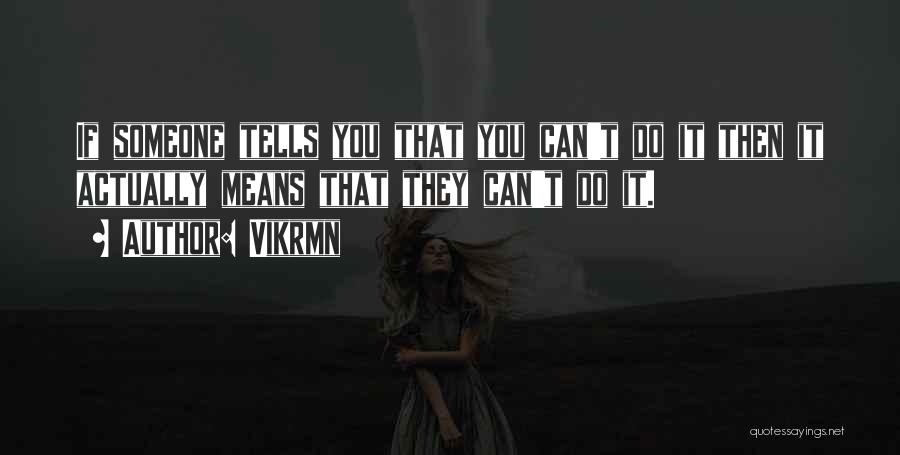 Vikrmn Quotes: If Someone Tells You That You Can't Do It Then It Actually Means That They Can't Do It.