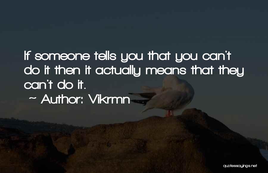 Vikrmn Quotes: If Someone Tells You That You Can't Do It Then It Actually Means That They Can't Do It.