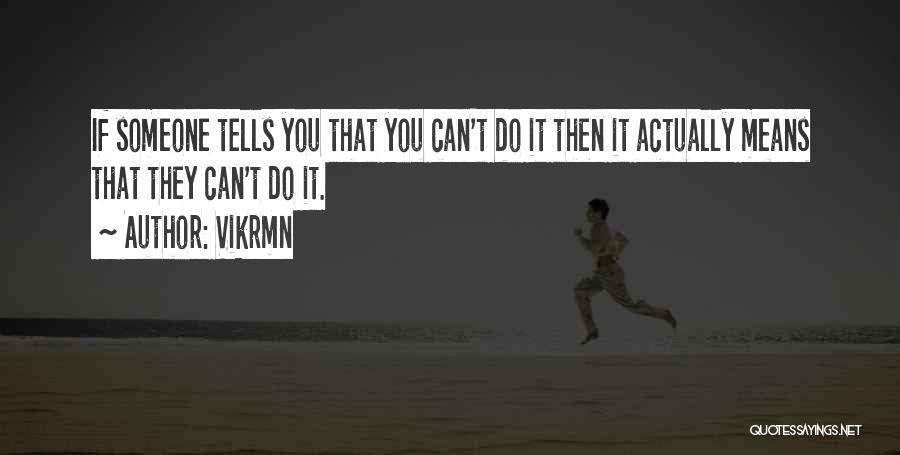 Vikrmn Quotes: If Someone Tells You That You Can't Do It Then It Actually Means That They Can't Do It.
