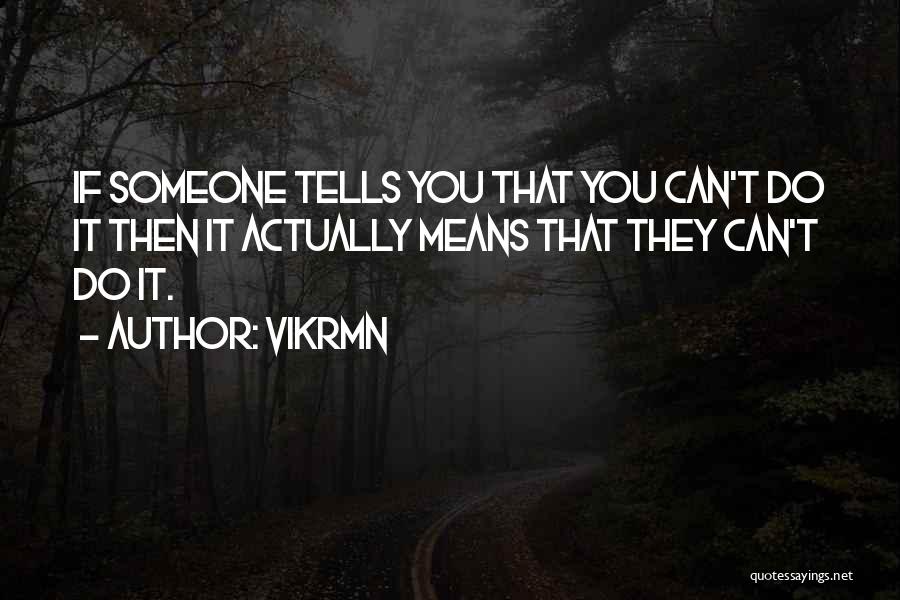 Vikrmn Quotes: If Someone Tells You That You Can't Do It Then It Actually Means That They Can't Do It.