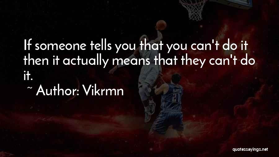 Vikrmn Quotes: If Someone Tells You That You Can't Do It Then It Actually Means That They Can't Do It.
