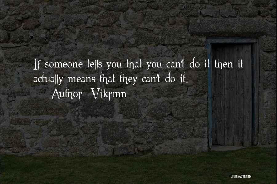 Vikrmn Quotes: If Someone Tells You That You Can't Do It Then It Actually Means That They Can't Do It.