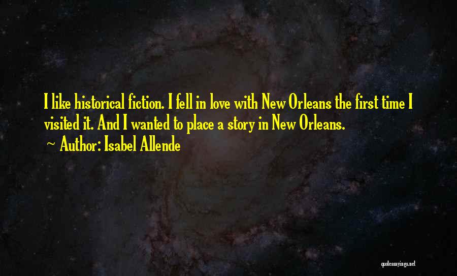 Isabel Allende Quotes: I Like Historical Fiction. I Fell In Love With New Orleans The First Time I Visited It. And I Wanted