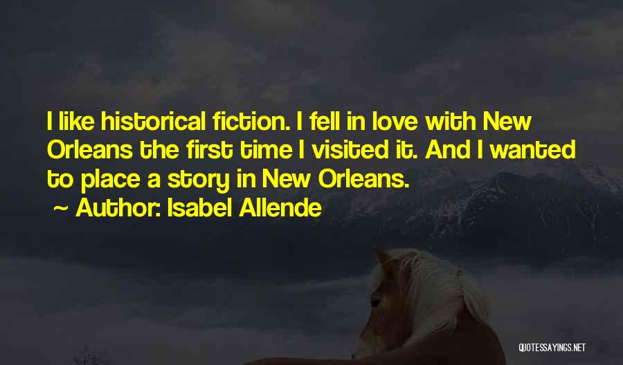 Isabel Allende Quotes: I Like Historical Fiction. I Fell In Love With New Orleans The First Time I Visited It. And I Wanted