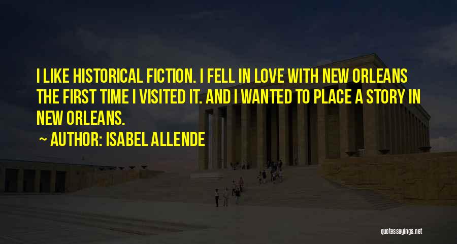 Isabel Allende Quotes: I Like Historical Fiction. I Fell In Love With New Orleans The First Time I Visited It. And I Wanted