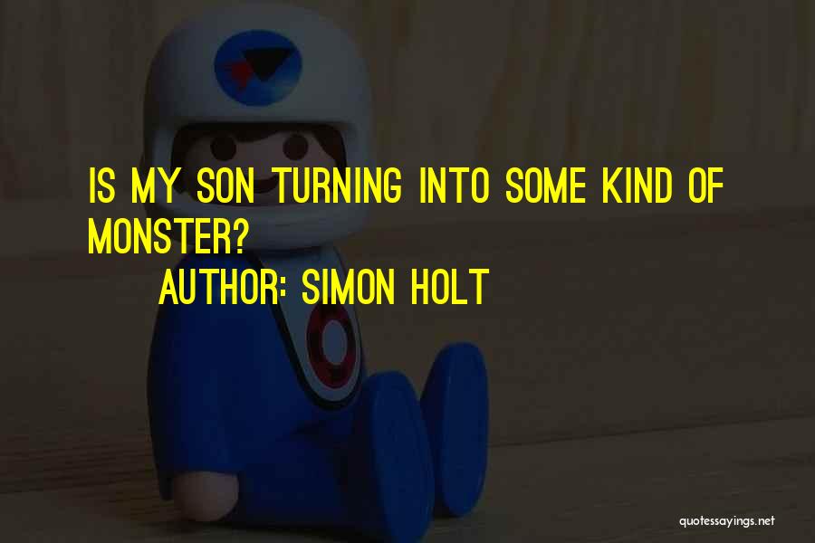 Simon Holt Quotes: Is My Son Turning Into Some Kind Of Monster?