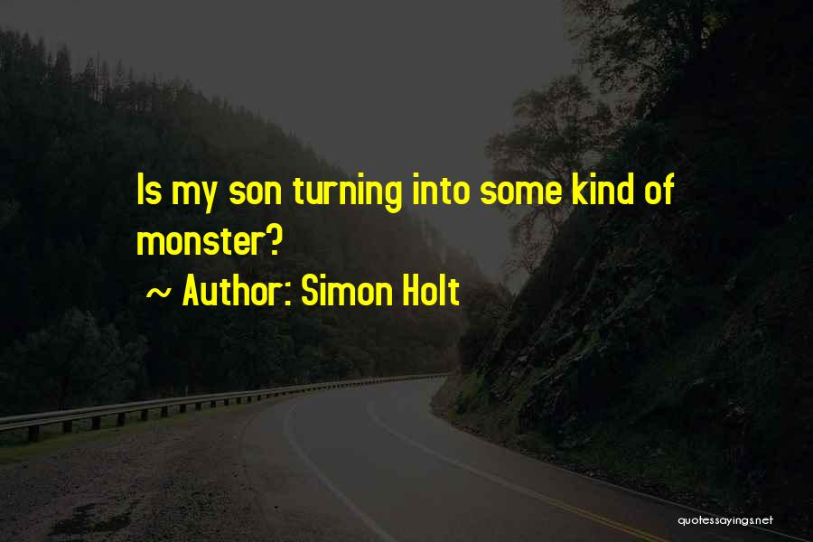 Simon Holt Quotes: Is My Son Turning Into Some Kind Of Monster?