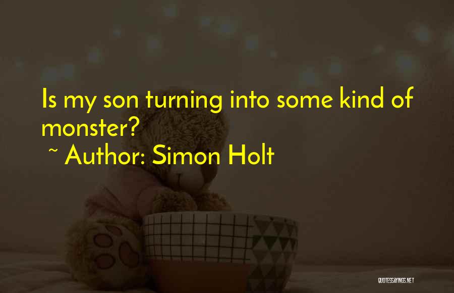 Simon Holt Quotes: Is My Son Turning Into Some Kind Of Monster?