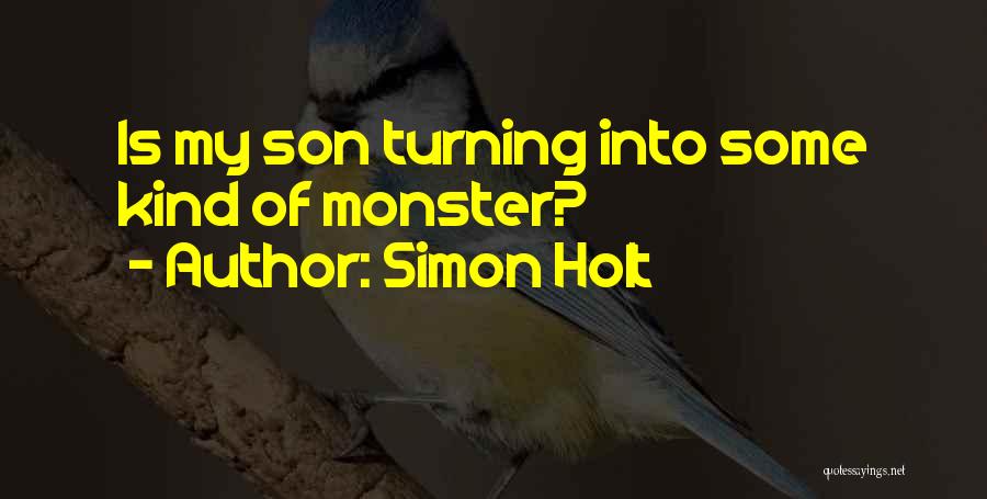 Simon Holt Quotes: Is My Son Turning Into Some Kind Of Monster?