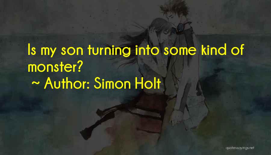 Simon Holt Quotes: Is My Son Turning Into Some Kind Of Monster?