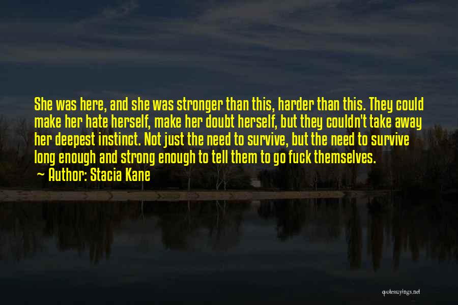 Stacia Kane Quotes: She Was Here, And She Was Stronger Than This, Harder Than This. They Could Make Her Hate Herself, Make Her