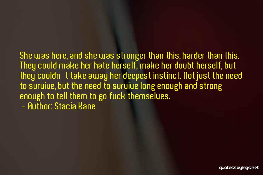 Stacia Kane Quotes: She Was Here, And She Was Stronger Than This, Harder Than This. They Could Make Her Hate Herself, Make Her