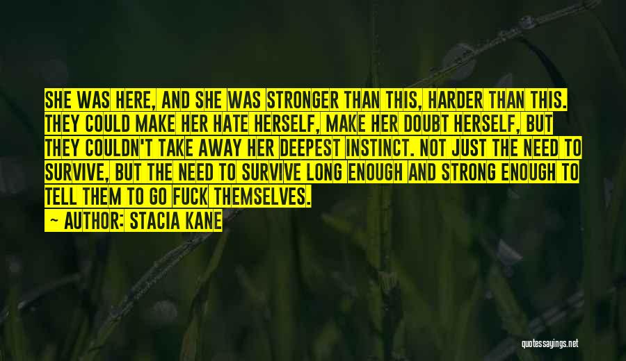 Stacia Kane Quotes: She Was Here, And She Was Stronger Than This, Harder Than This. They Could Make Her Hate Herself, Make Her