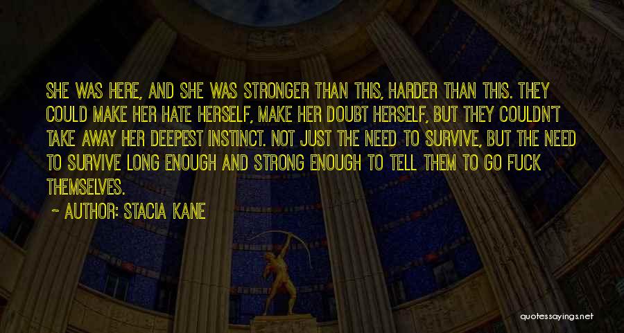 Stacia Kane Quotes: She Was Here, And She Was Stronger Than This, Harder Than This. They Could Make Her Hate Herself, Make Her