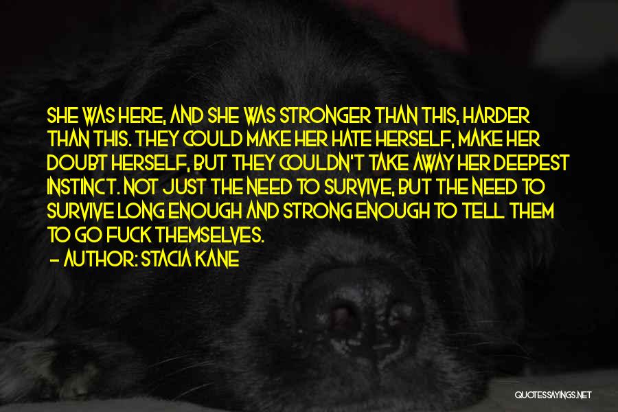 Stacia Kane Quotes: She Was Here, And She Was Stronger Than This, Harder Than This. They Could Make Her Hate Herself, Make Her