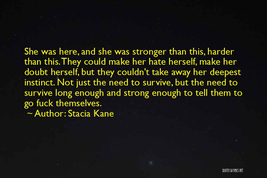 Stacia Kane Quotes: She Was Here, And She Was Stronger Than This, Harder Than This. They Could Make Her Hate Herself, Make Her