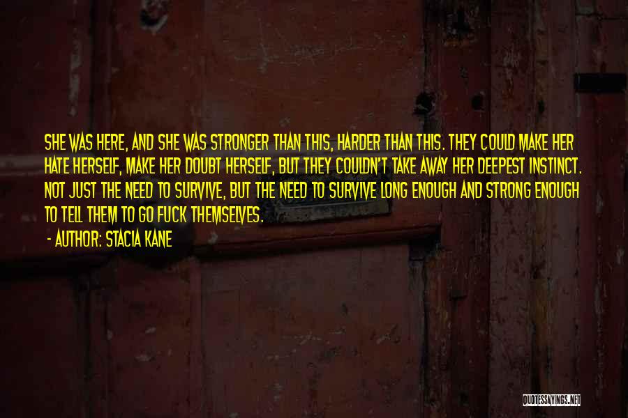Stacia Kane Quotes: She Was Here, And She Was Stronger Than This, Harder Than This. They Could Make Her Hate Herself, Make Her
