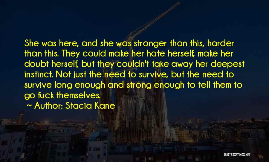 Stacia Kane Quotes: She Was Here, And She Was Stronger Than This, Harder Than This. They Could Make Her Hate Herself, Make Her