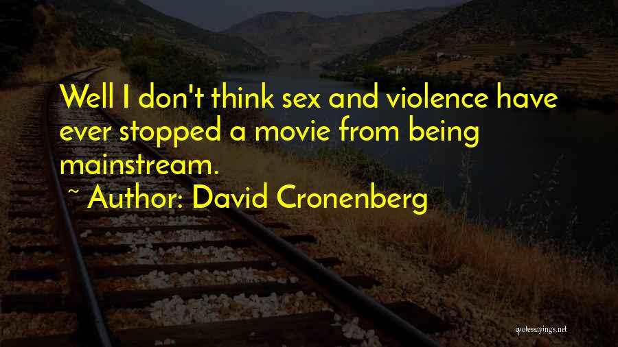 David Cronenberg Quotes: Well I Don't Think Sex And Violence Have Ever Stopped A Movie From Being Mainstream.