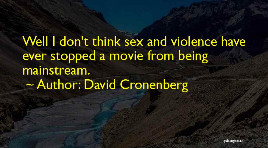 David Cronenberg Quotes: Well I Don't Think Sex And Violence Have Ever Stopped A Movie From Being Mainstream.