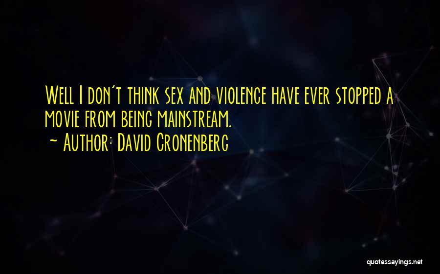 David Cronenberg Quotes: Well I Don't Think Sex And Violence Have Ever Stopped A Movie From Being Mainstream.