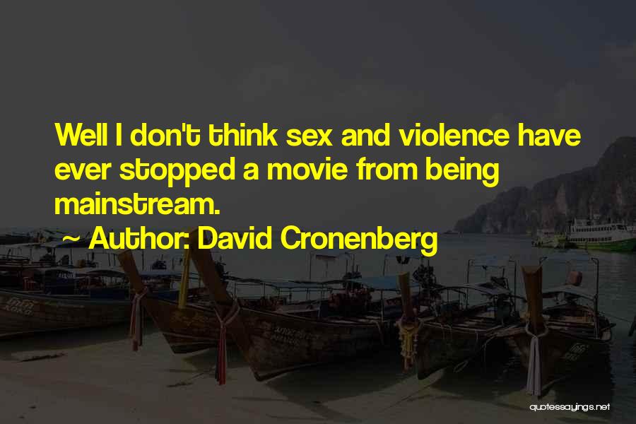 David Cronenberg Quotes: Well I Don't Think Sex And Violence Have Ever Stopped A Movie From Being Mainstream.