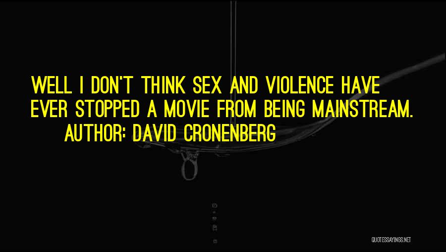 David Cronenberg Quotes: Well I Don't Think Sex And Violence Have Ever Stopped A Movie From Being Mainstream.