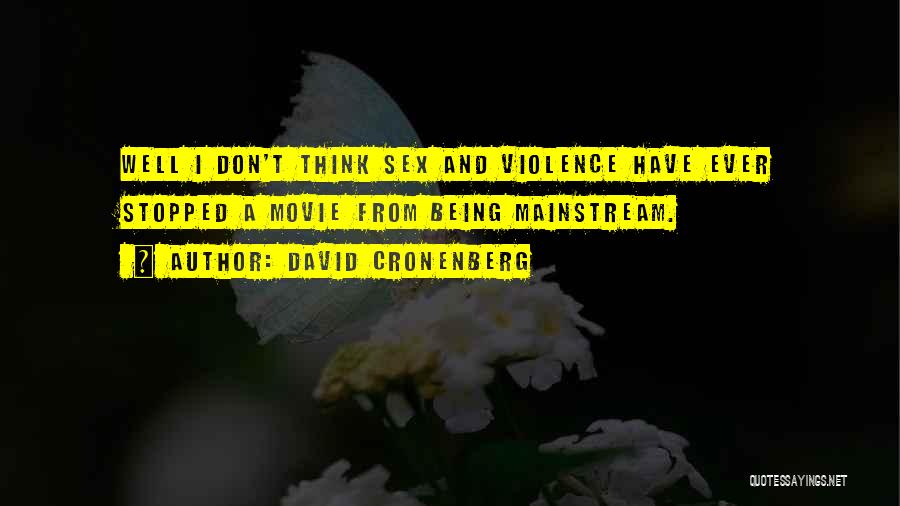 David Cronenberg Quotes: Well I Don't Think Sex And Violence Have Ever Stopped A Movie From Being Mainstream.