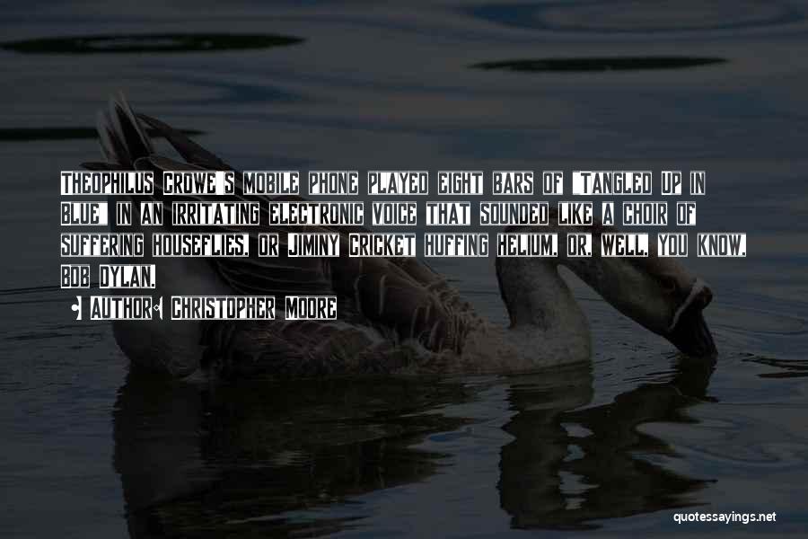 Christopher Moore Quotes: Theophilus Crowe's Mobile Phone Played Eight Bars Of Tangled Up In Blue In An Irritating Electronic Voice That Sounded Like