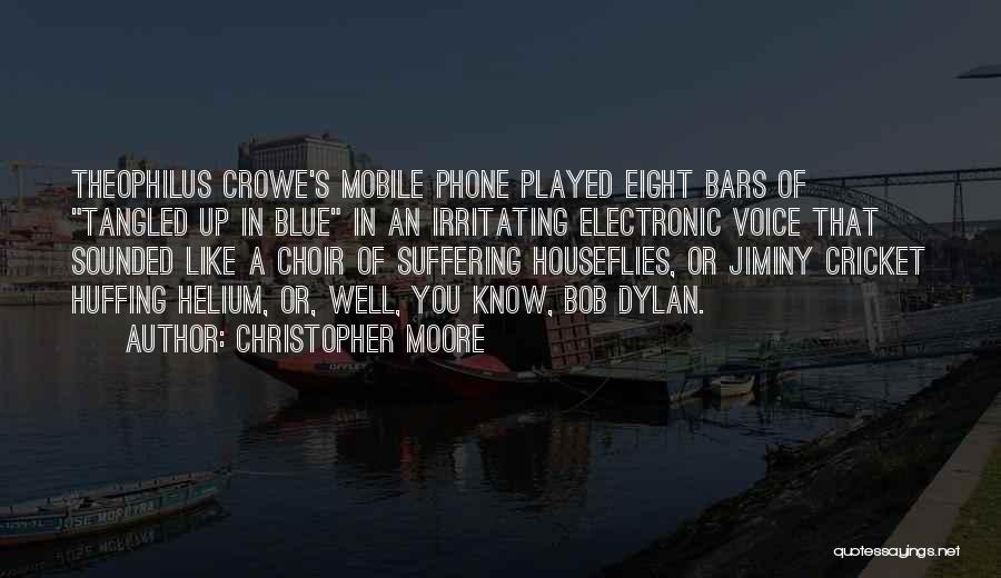 Christopher Moore Quotes: Theophilus Crowe's Mobile Phone Played Eight Bars Of Tangled Up In Blue In An Irritating Electronic Voice That Sounded Like