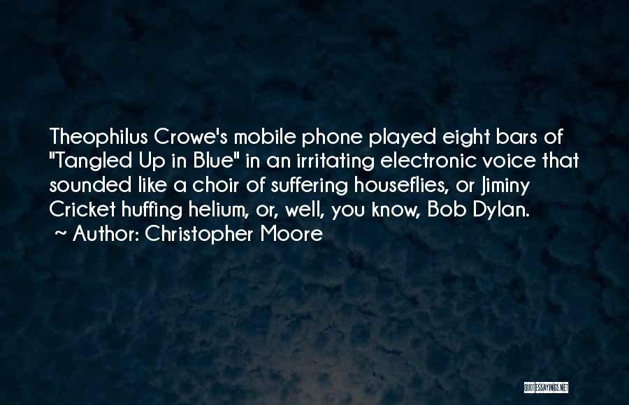 Christopher Moore Quotes: Theophilus Crowe's Mobile Phone Played Eight Bars Of Tangled Up In Blue In An Irritating Electronic Voice That Sounded Like