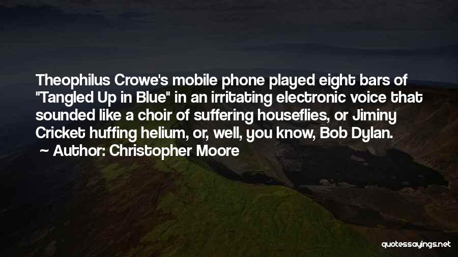 Christopher Moore Quotes: Theophilus Crowe's Mobile Phone Played Eight Bars Of Tangled Up In Blue In An Irritating Electronic Voice That Sounded Like