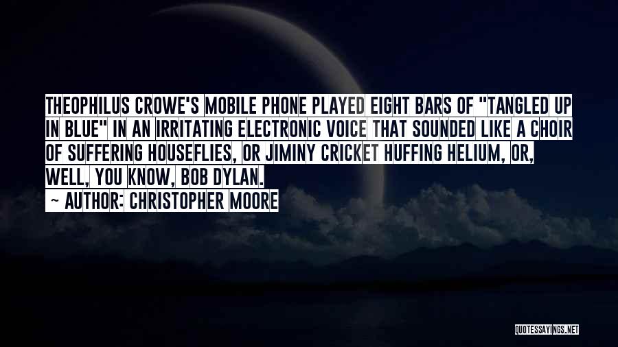 Christopher Moore Quotes: Theophilus Crowe's Mobile Phone Played Eight Bars Of Tangled Up In Blue In An Irritating Electronic Voice That Sounded Like