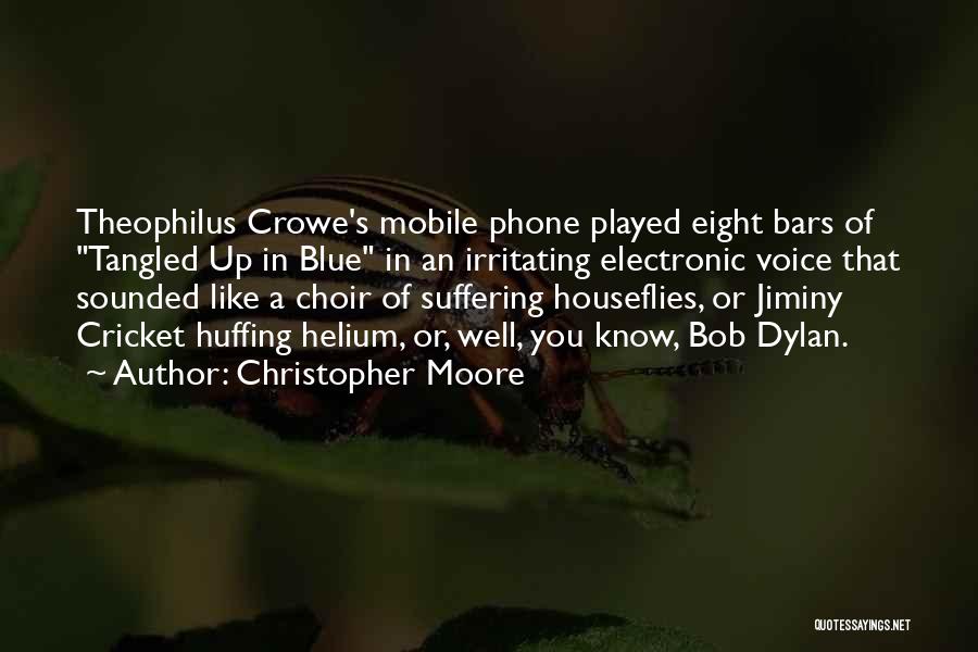 Christopher Moore Quotes: Theophilus Crowe's Mobile Phone Played Eight Bars Of Tangled Up In Blue In An Irritating Electronic Voice That Sounded Like