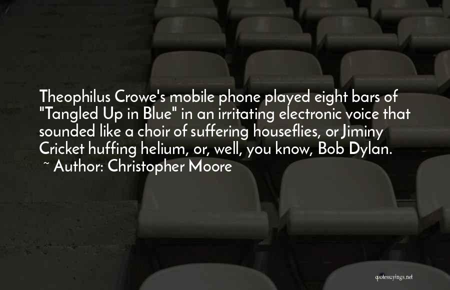 Christopher Moore Quotes: Theophilus Crowe's Mobile Phone Played Eight Bars Of Tangled Up In Blue In An Irritating Electronic Voice That Sounded Like