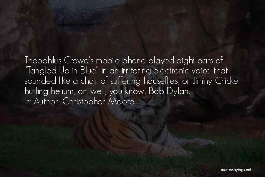 Christopher Moore Quotes: Theophilus Crowe's Mobile Phone Played Eight Bars Of Tangled Up In Blue In An Irritating Electronic Voice That Sounded Like